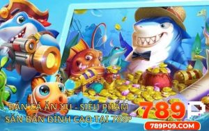 Bắn Cá Ăn Xu - Siêu Phẩm Săn Bắn Đỉnh Cao Tại 789P